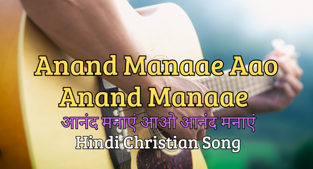 Anand Manaae Aao Anand Manaae – आनंद मनाएं आओ आनंद मनाएं (Hindi Christian Song)